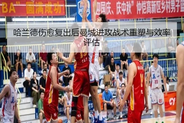 哈兰德伤愈复出后曼城进攻战术重塑与效率评估